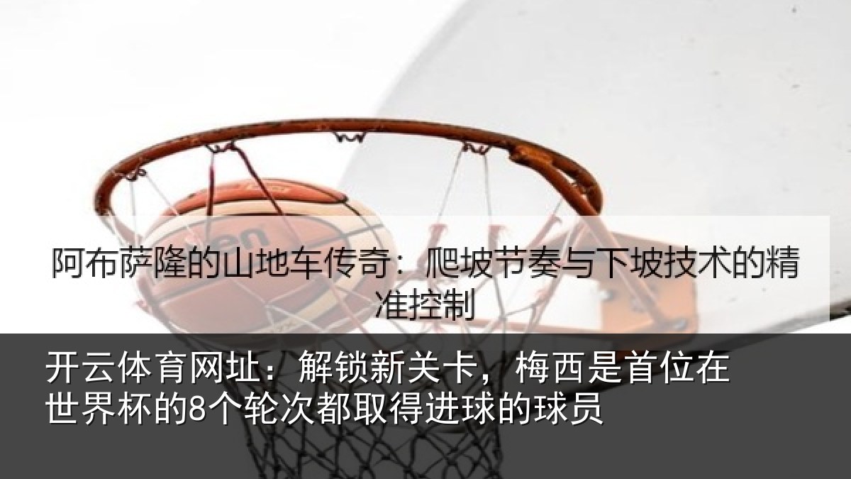 开云体育网址：解锁相关情况在世相关情况得进球的球员