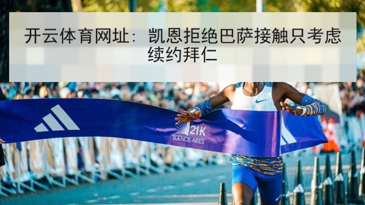 开云体育网址: 凯恩拒绝巴萨接触只考虑续约拜仁