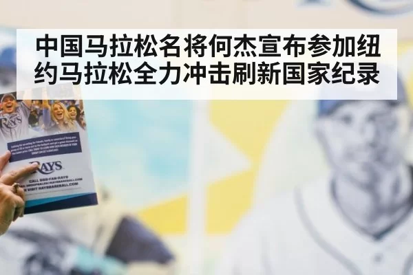 中国马拉松名将何杰宣布参加纽约马拉松全力冲击刷新国家纪录