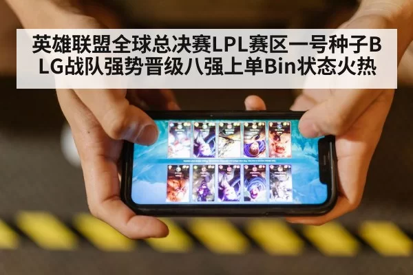 英雄联盟全球总决赛LPL赛区一号种子BLG战队强势晋级八强上单Bin状态火热